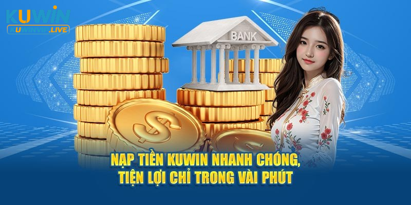 Vì sao nên thực hiện nạp tiền Kuwin